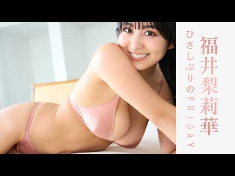 福井梨莉華 - 【福井梨莉華】愛しの「もちフワBODY」を撮り下ろし！メイキングムービー (Aug 11, 2026) | FRIDAYグラビアさんより